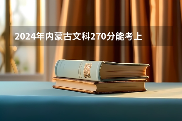 2024年内蒙古文科270分能考上什么大学？