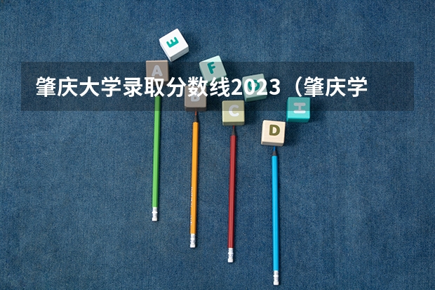 肇庆大学录取分数线2023（肇庆学院定向师范生分数线）