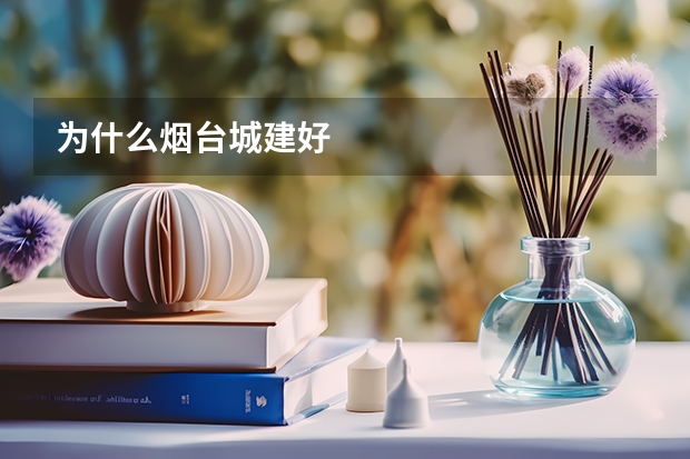 为什么烟台城建好