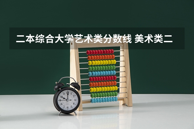 二本综合大学艺术类分数线 美术类二本大学排名及分数线