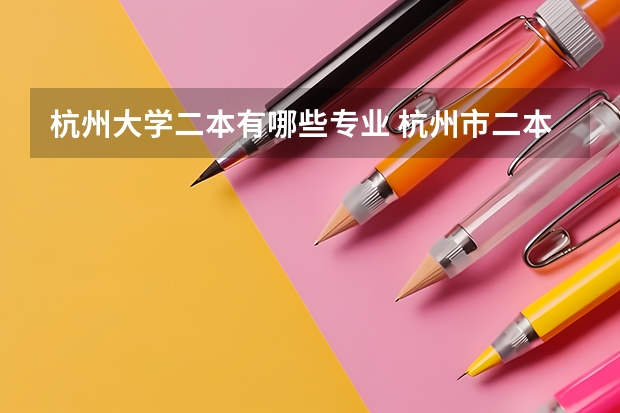 杭州大学二本有哪些专业 杭州市二本大学有哪些大学