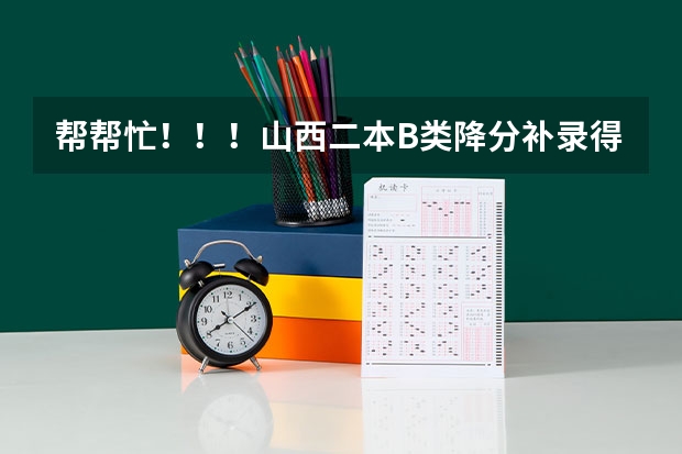 帮帮忙！！！山西二本B类降分补录得什么时候阿？降多少分呢？？