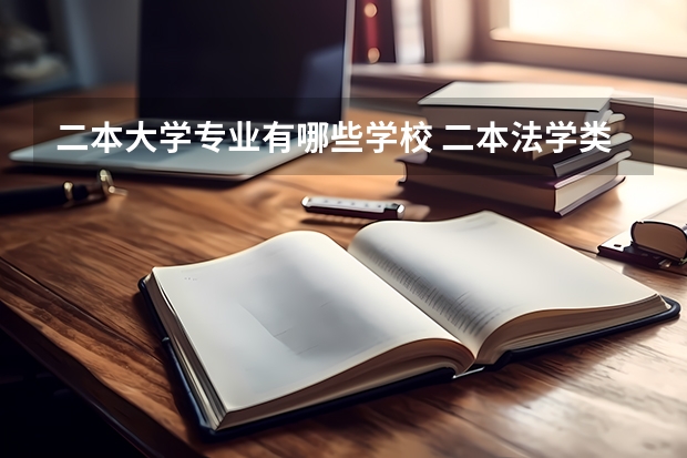 二本大学专业有哪些学校 二本法学类大学有哪些