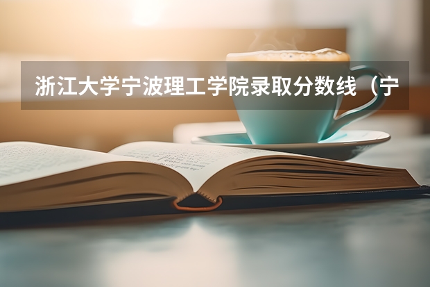 浙江大学宁波理工学院录取分数线（宁波理工学院分数线）