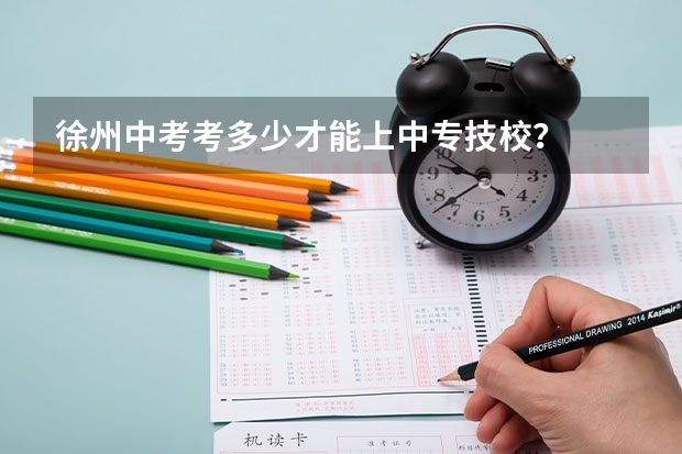 徐州中考考多少才能上中专技校？