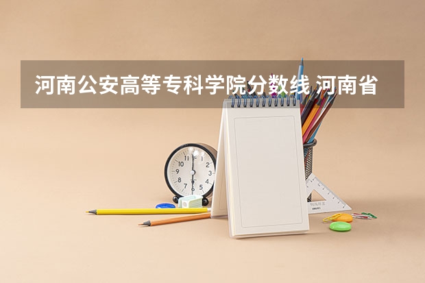 河南公安高等专科学院分数线 河南省公安高等专科学校录取分数线