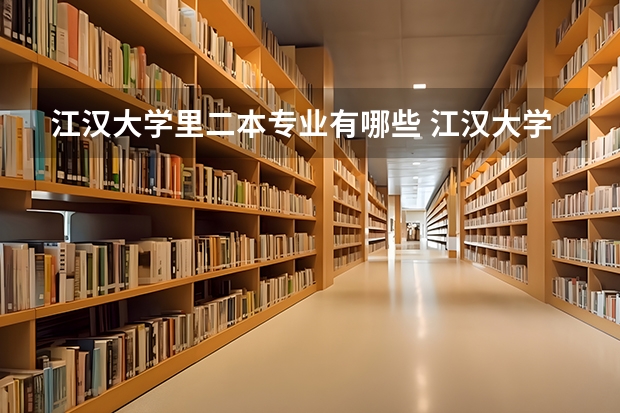 江汉大学里二本专业有哪些 江汉大学专业有哪些