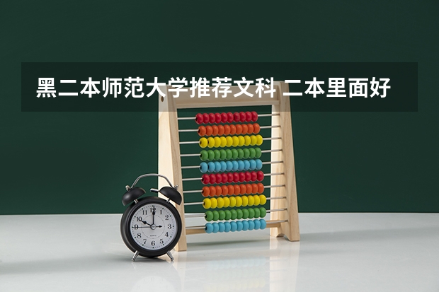 黑二本师范大学推荐文科 二本里面好一点的师范大学？附理科、文科450分左右师范大学名单