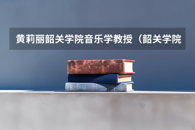 黄莉丽韶关学院音乐学教授（韶关学院音乐学院的办学特色）