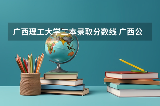 广西理工大学二本录取分数线 广西公办二本分数排名