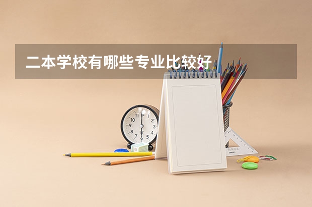 二本学校有哪些专业比较好