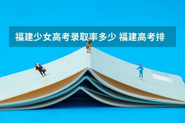 福建少女高考录取率多少 福建高考排名录取情况