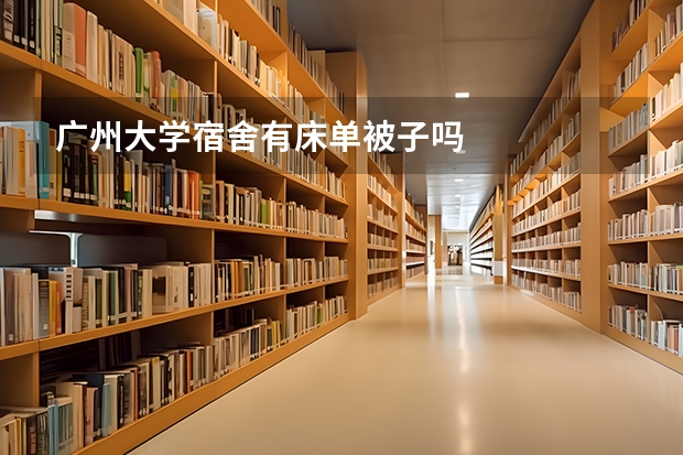广州大学宿舍有床单被子吗