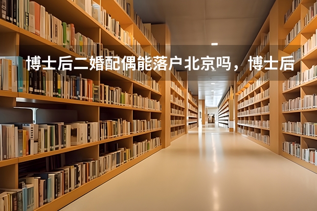 博士后二婚配偶能落户北京吗，博士后爱人的户口能落户北京吗