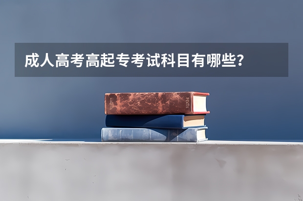 成人高考高起专考试科目有哪些？