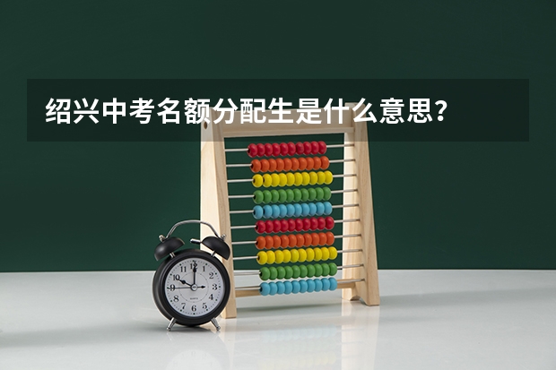 绍兴中考名额分配生是什么意思？