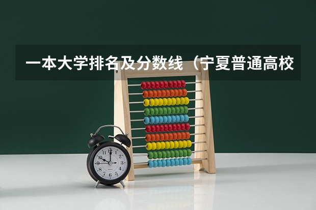 一本大学排名及分数线（宁夏普通高校招生本科一批院校第三次征集志愿通告）