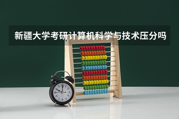 新疆大学考研计算机科学与技术压分吗