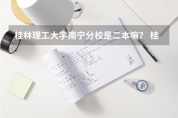 桂林理工大学南宁分校是二本嘛？ 桂林理工大学南宁分校区是二本的，还是专科的