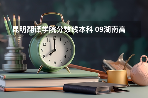 昆明翻译学院分数线本科 09湖南高考各高校三本录取分数线..