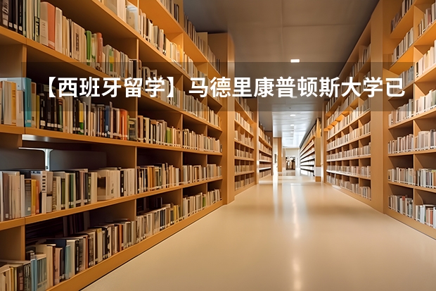 【西班牙留学】马德里康普顿斯大学已开放24/25年硕士申请（内附专业列表） 马德里康普顿斯大学世界排名