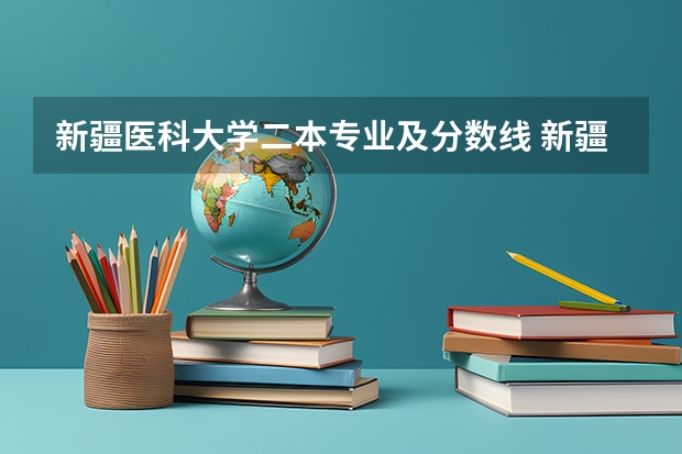 新疆医科大学二本专业及分数线 新疆医科大学录取分数线