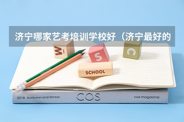 济宁哪家艺考培训学校好（济宁最好的艺考培训学校）