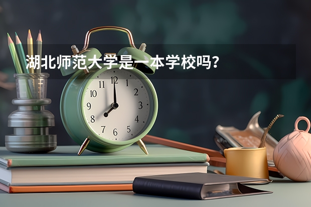 湖北师范大学是一本学校吗？