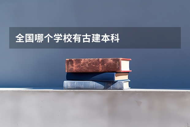 全国哪个学校有古建本科