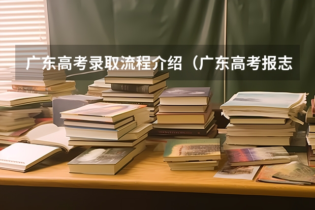 广东高考录取流程介绍（广东高考报志愿流程）