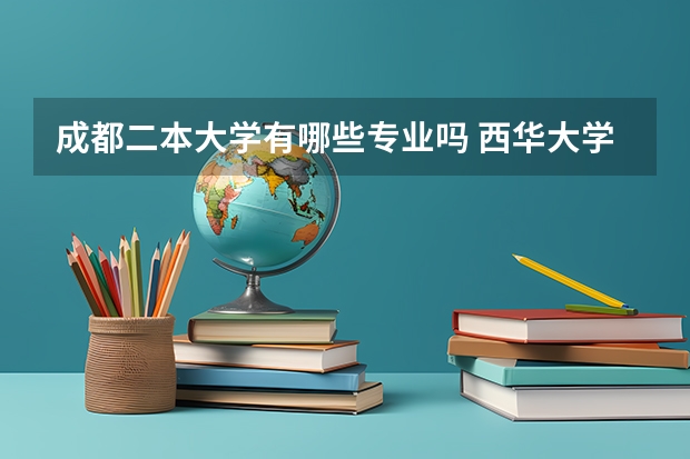 成都二本大学有哪些专业吗 西华大学二本专业有哪些