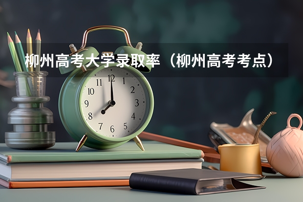 柳州高考大学录取率（柳州高考考点）
