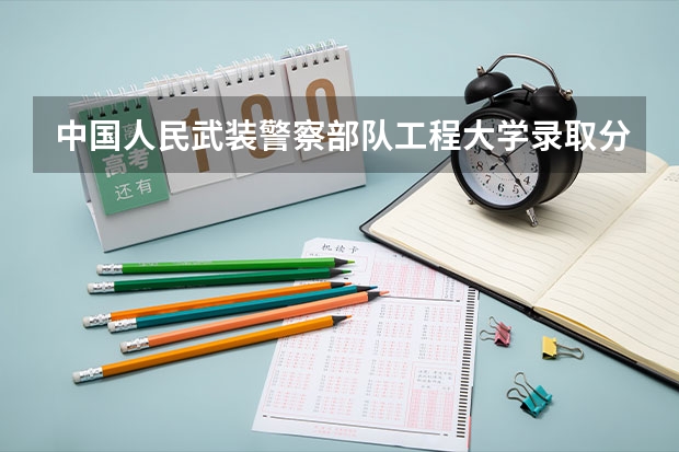 中国人民武装警察部队工程大学录取分数线 武警警官学院录取分数线