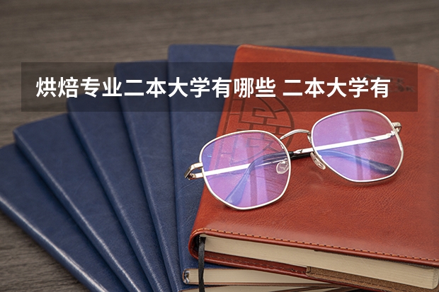 烘焙专业二本大学有哪些 二本大学有哪些