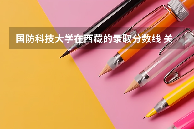 国防科技大学在西藏的录取分数线 关于刚走进大学门的感觉的作文？