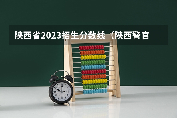 陕西省2023招生分数线（陕西警官学院好考不）
