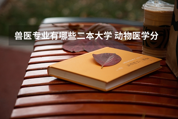 兽医专业有哪些二本大学 动物医学分比较低的二本