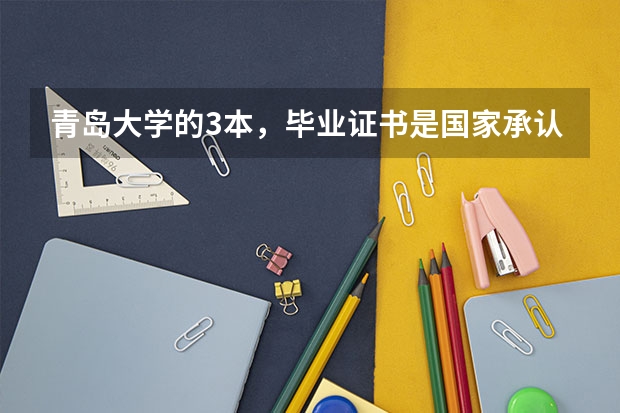 青岛大学的3本，毕业证书是国家承认的吗？