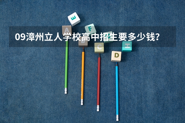 09漳州立人学校高中招生要多少钱？