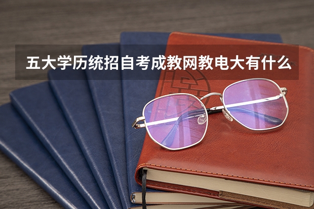 五大学历统招自考成教网教电大有什么区别