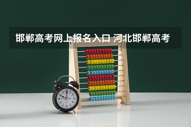 邯郸高考网上报名入口 河北邯郸高考成绩查询方法（邯郸市高考成绩查询）