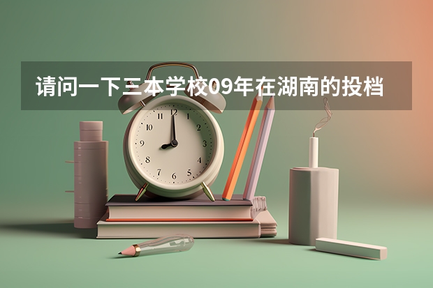请问一下三本学校09年在湖南的投档线 只要投档分数线！急求（孝感学院录取分数线）