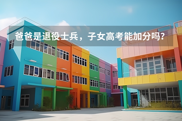 爸爸是退役士兵，子女高考能加分吗？
