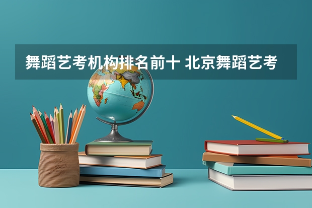舞蹈艺考机构排名前十 北京舞蹈艺考机构排名