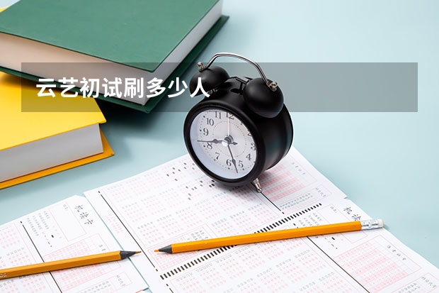 云艺初试刷多少人