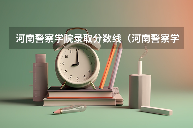 河南警察学院录取分数线（河南警察学院专科分数线）