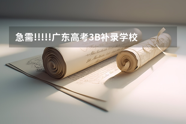 急需!!!!!广东高考3B补录学校和分数线!!我需要详细的!!谢谢!!如果满意  重重有赏 求07,08广东高考3A理科补录学校!