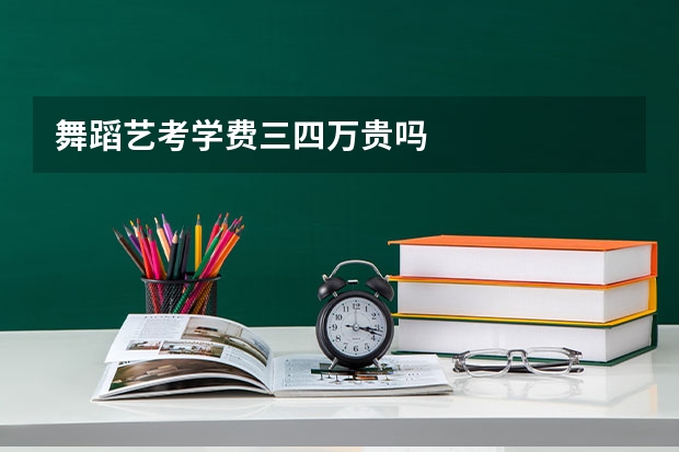 舞蹈艺考学费三四万贵吗