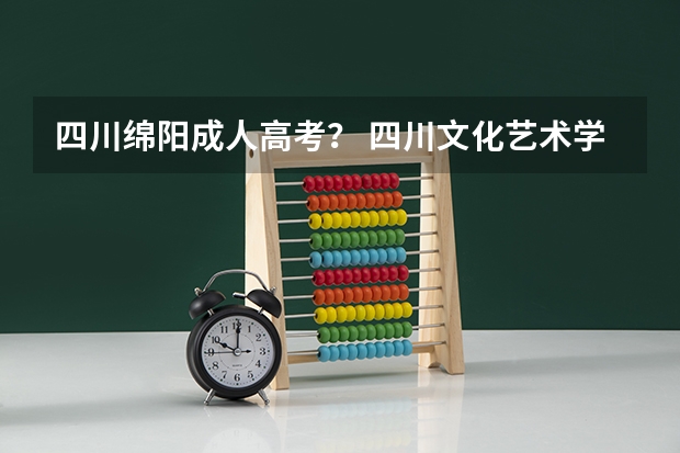 四川绵阳成人高考？ 四川文化艺术学院（四川）招生简章