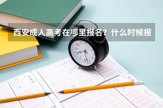 西安成人高考在哪里报名？什么时候报名？